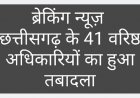 छत्तीसगढ़ के 41 वरिष्ठ अधिकारियों के हुए तबादले