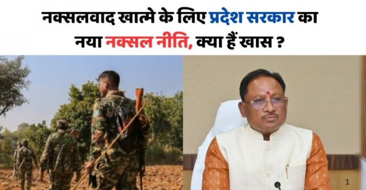 नक्सलवाद खात्मे के लिए प्रदेश सरकार का नया नक्सल नीति,नक्सलियों को मिलेगा बेहतर सुविधा