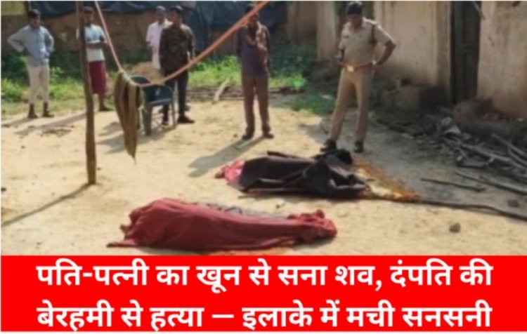 Crime : आँगन में मिला पति-पत्नी का खून से सना शव, दंपति की बेरहमी से हत्या — इलाके में मची सनसनी