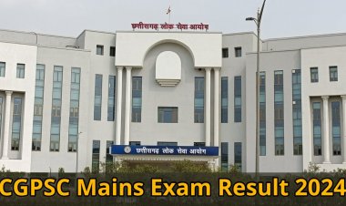 CGPSC Mains Exam Result 2024 : छत्तीसगढ़ लोक सेवा आयोग ने जारी किया मुख्य परीक्षा का रिजल्ट...देखें परिणाम…!!