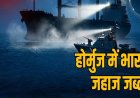होर्मुज में एक के बदले 2 जहाज ईरान ने किए जब्त, मित्र देश के जहाजों पर भी एक्शन!