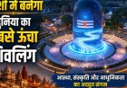 काशी में बनेगा दुनिया का सबसे ऊंचा शिवलिंग, 100 करोड़ की लागत से 20 एकड़ में तैयार होगा भव्य शिव थीम पार्क