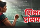 ट्रांसफ़र ब्रेकिंग : स्कूल शिक्षा विभाग ने बड़े पैमाने में हुए शिक्षकों के तबादले, देखें आदेश
