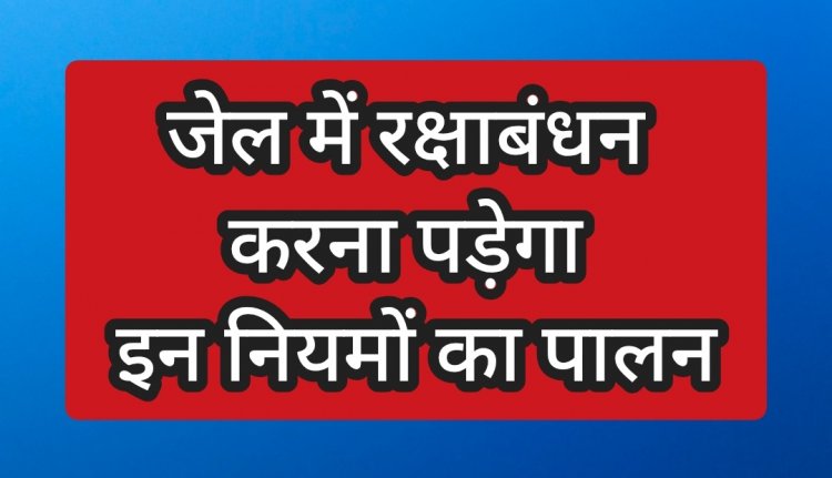 *रक्षाबंधन पर्व पर केन्द्रीय जेल रायपुर में बंदियों से मुलाकात हेतु दिशा-निर्देश जारी*